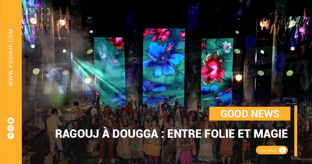 Ragouj à Dougga : Entre Folie et Magie - Posikif